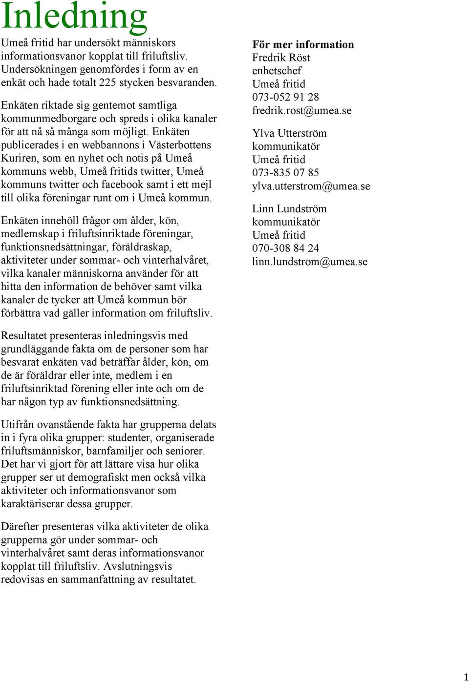 Enkäten publicerades i en webbannons i Västerbottens Kuriren, som en nyhet och notis på Umeå kommuns webb, Umeå fritids twitter, Umeå kommuns twitter och facebook samt i ett mejl till olika