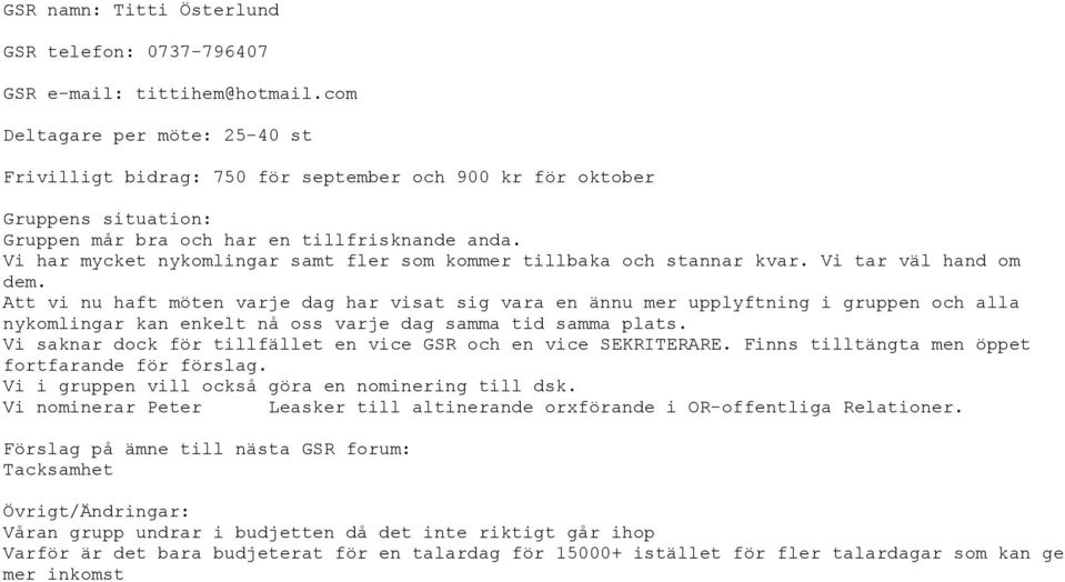 Vi tar väl hand om dem. Att vi nu haft möten varje dag har visat sig vara en ännu mer upplyftning i gruppen och alla nykomlingar kan enkelt nå oss varje dag samma tid samma plats.