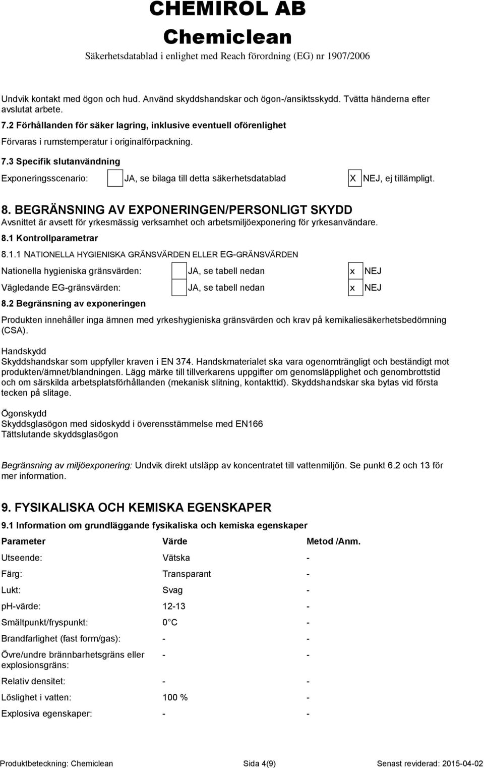 3 Specifik slutanvändning Exponeringsscenario: JA, se bilaga till detta säkerhetsdatablad X NEJ, ej tillämpligt. 8.