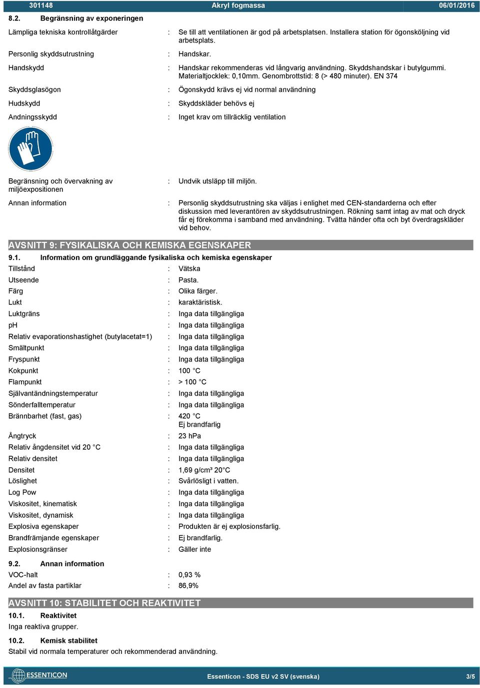 EN 374 Skyddsglasögon : Ögonskydd krävs ej vid normal användning Hudskydd : Skyddskläder behövs ej Andningsskydd : Inget krav om tillräcklig ventilation Begränsning och övervakning av
