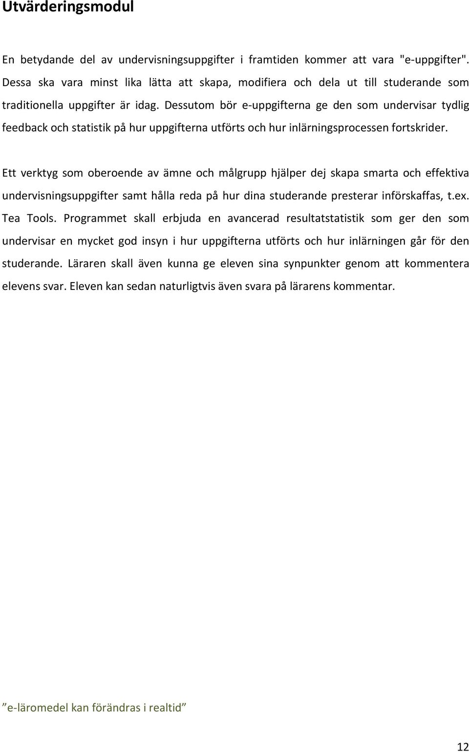 Dessutom bör e uppgifterna ge den som undervisar tydlig feedback och statistik på hur uppgifterna utförts och hur inlärningsprocessen fortskrider.