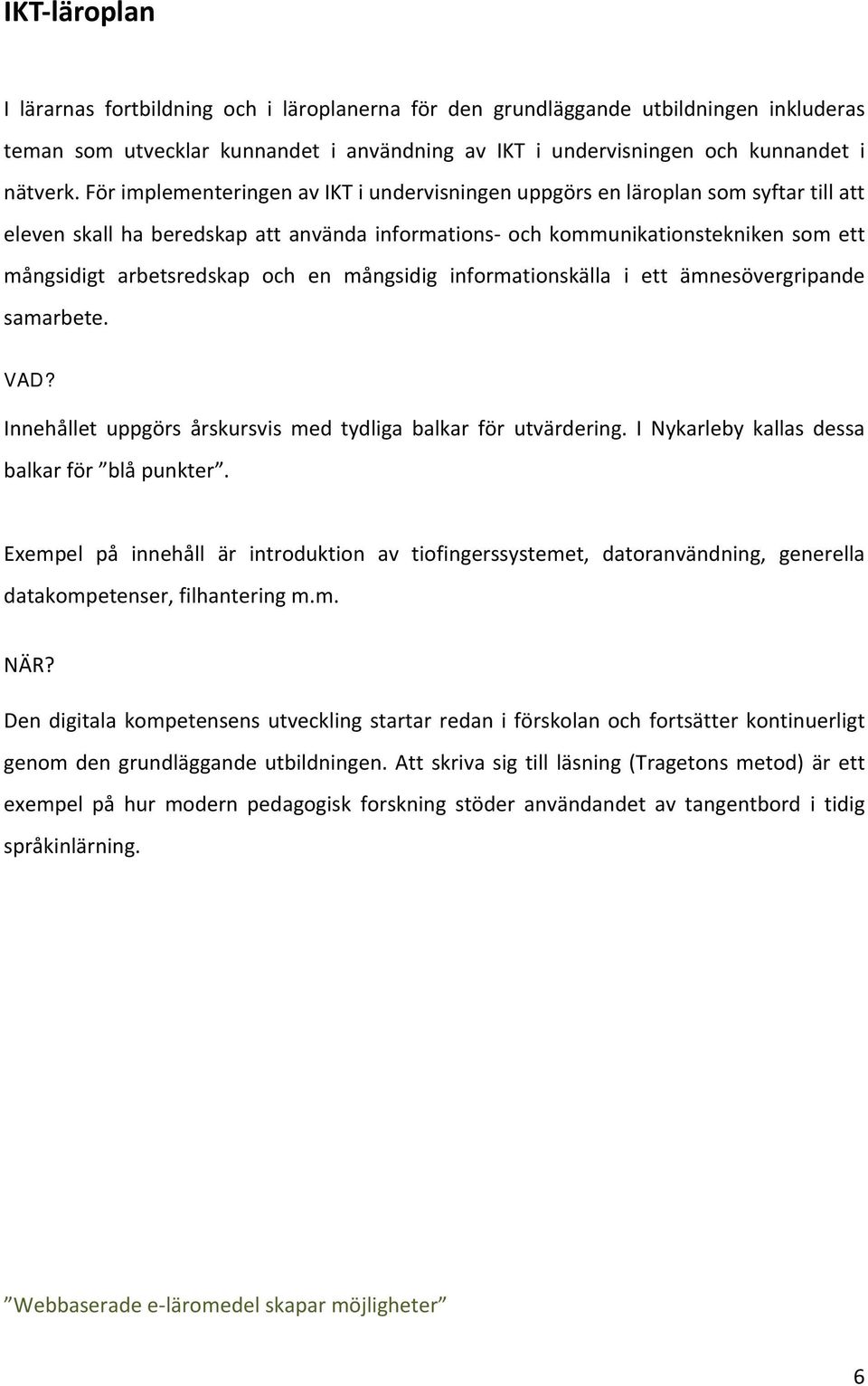 en mångsidig informationskälla i ett ämnesövergripande samarbete. VAD? Innehållet uppgörs årskursvis med tydliga balkar för utvärdering. I Nykarleby kallas dessa balkar för blå punkter.