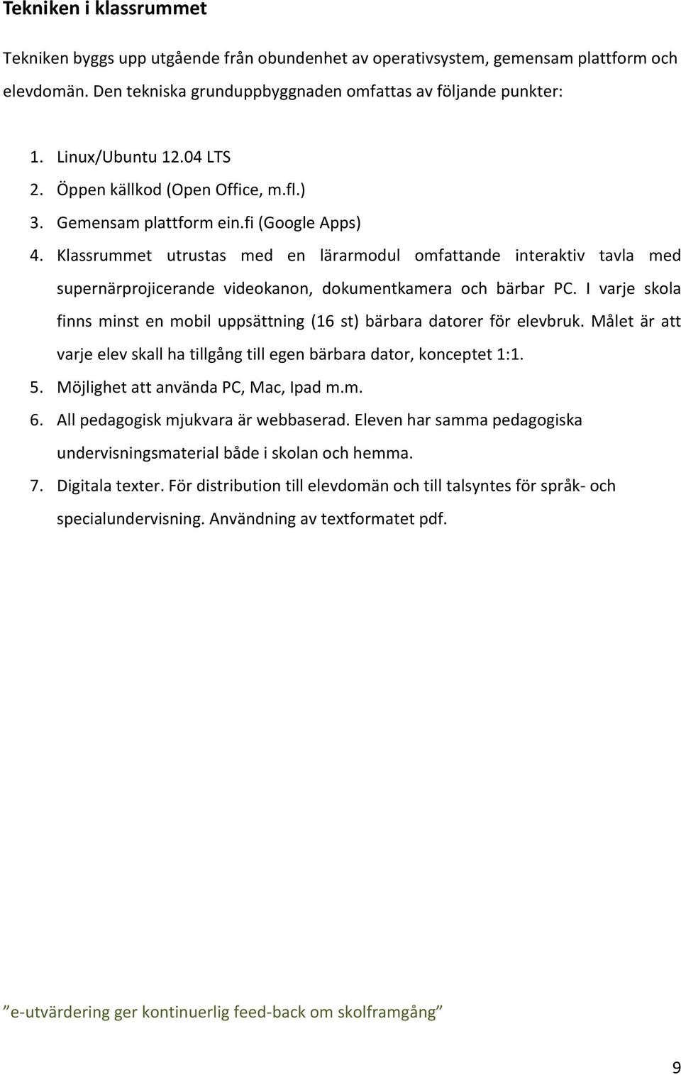 Klassrummet utrustas med en lärarmodul omfattande interaktiv tavla med supernärprojicerande videokanon, dokumentkamera och bärbar PC.