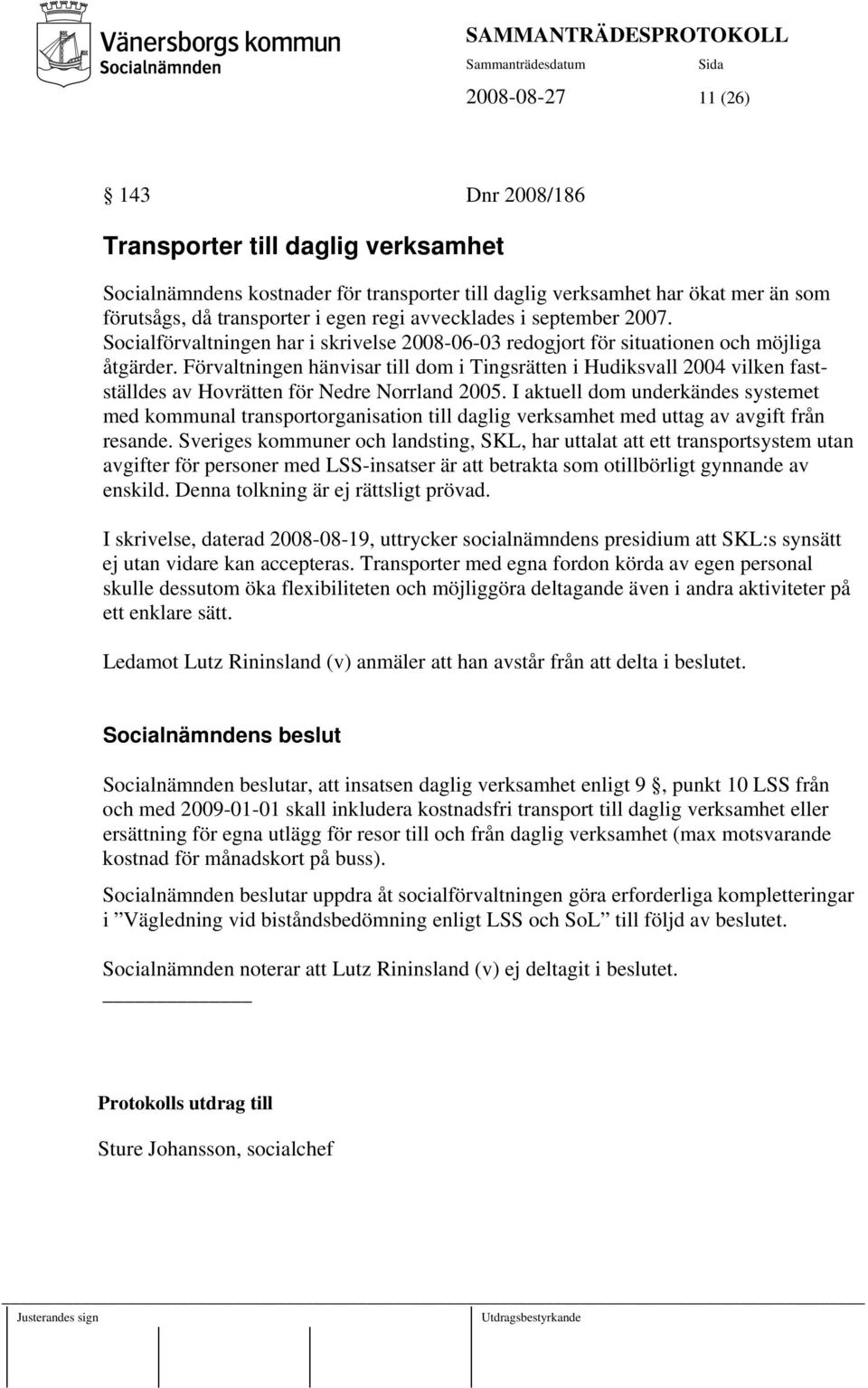 Förvaltningen hänvisar till dom i Tingsrätten i Hudiksvall 2004 vilken fastställdes av Hovrätten för Nedre Norrland 2005.