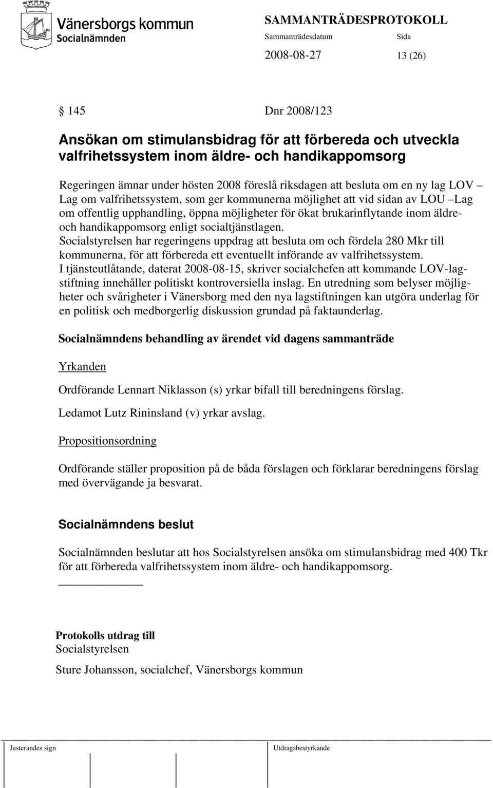 handikappomsorg enligt socialtjänstlagen. Socialstyrelsen har regeringens uppdrag att besluta om och fördela 280 Mkr till kommunerna, för att förbereda ett eventuellt införande av valfrihetssystem.