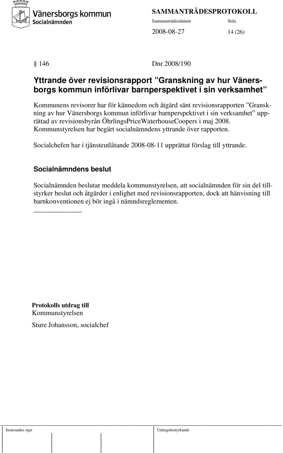 Kommunstyrelsen har begärt socialnämndens yttrande över rapporten. Socialchefen har i tjänsteutlåtande 2008-08-11 upprättat förslag till yttrande.