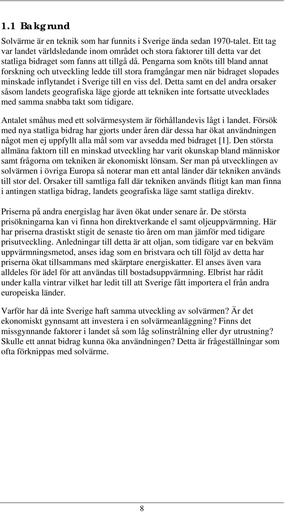 Pengarna som knöts till bland annat forskning och utveckling ledde till stora framgångar men när bidraget slopades minskade inflytandet i Sverige till en viss del.