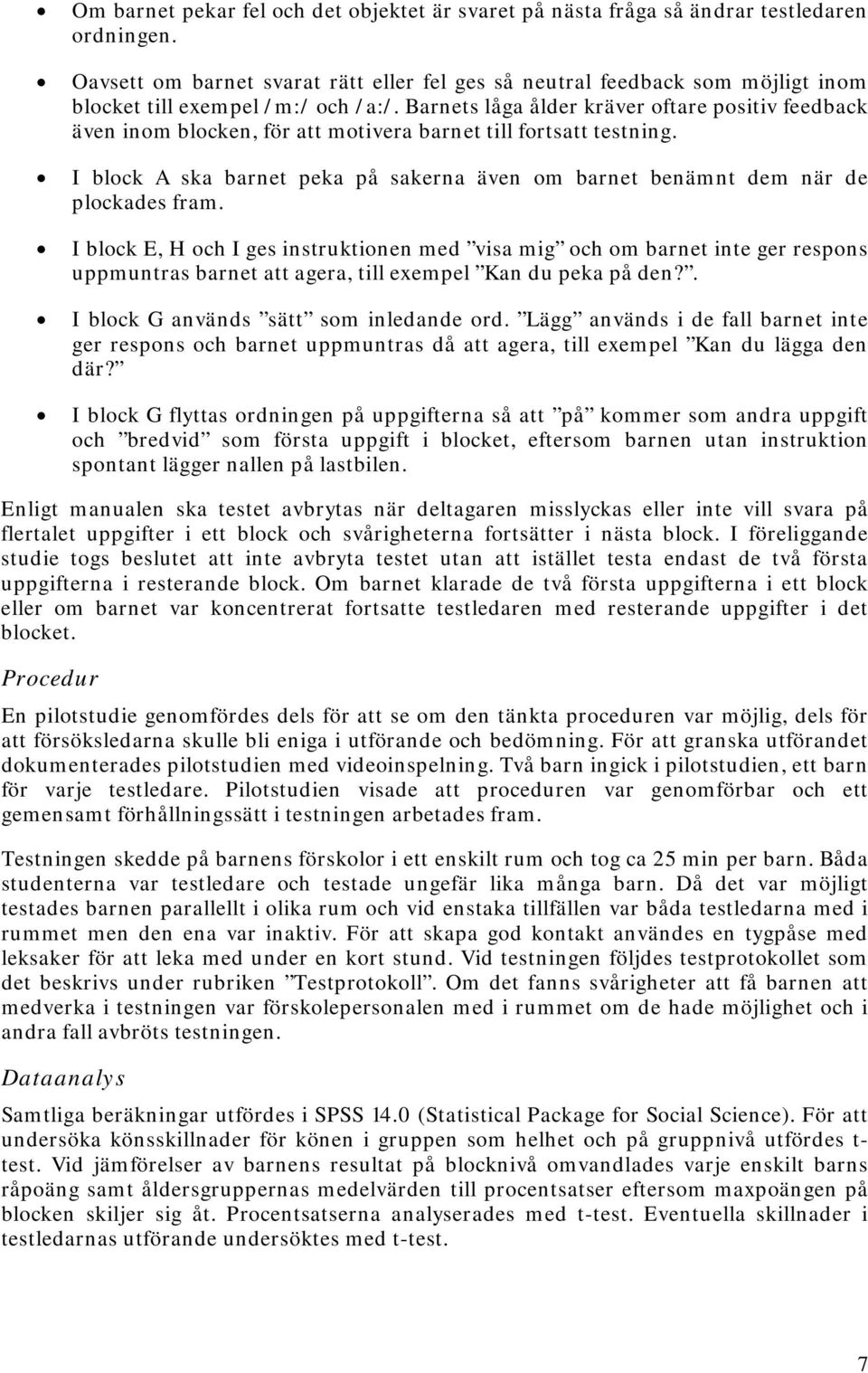 Barnets låga ålder kräver oftare positiv feedback även inom blocken, för att motivera barnet till fortsatt testning.