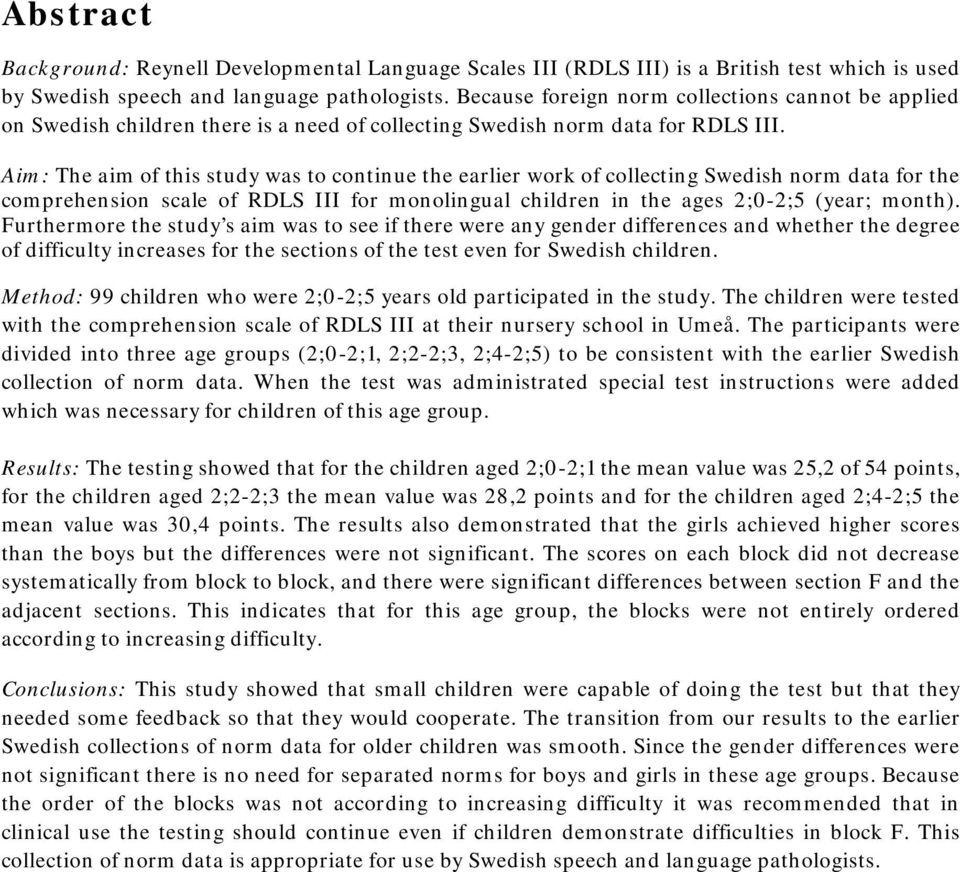 Aim: The aim of this study was to continue the earlier work of collecting Swedish norm data for the comprehension scale of RDLS III for monolingual children in the ages 2;0-2;5 (year; month).