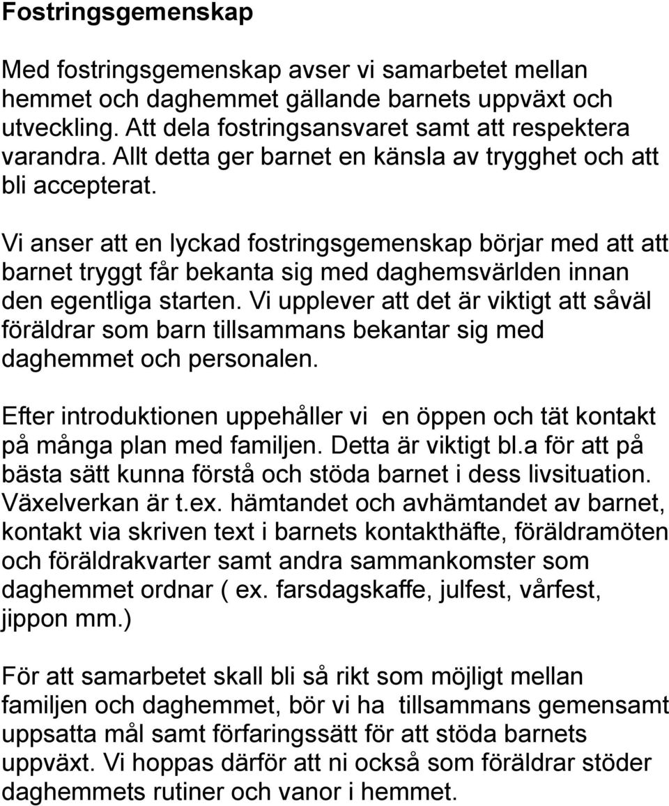 Vi anser att en lyckad fostringsgemenskap börjar med att att barnet tryggt får bekanta sig med daghemsvärlden innan den egentliga starten.