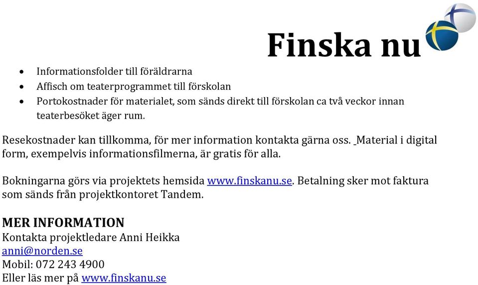Material i digital form, exempelvis informationsfilmerna, är gratis för alla. Bokningarna görs via projektets hemsida www.finskanu.se.