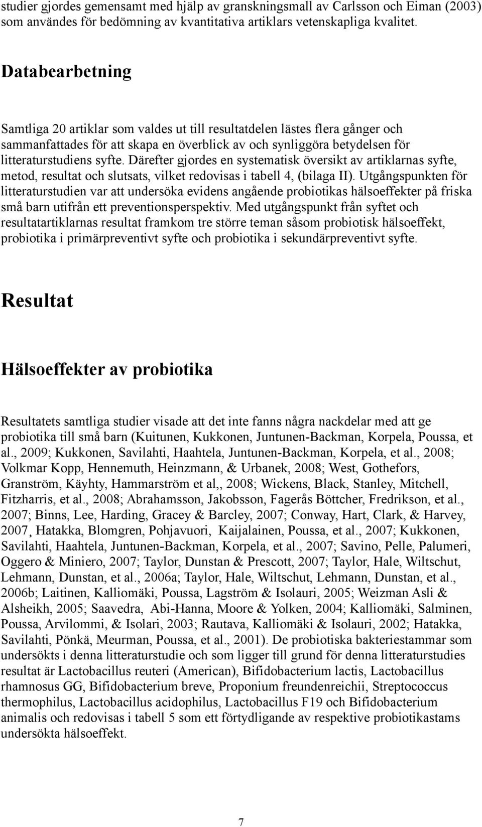 Därefter gjordes en systematisk översikt av artiklarnas syfte, metod, resultat och slutsats, vilket redovisas i tabell 4, (bilaga II).