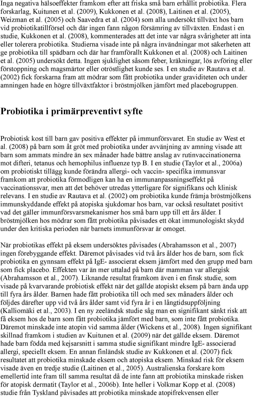 (2008), kommenterades att det inte var några svårigheter att inta eller tolerera probiotika.
