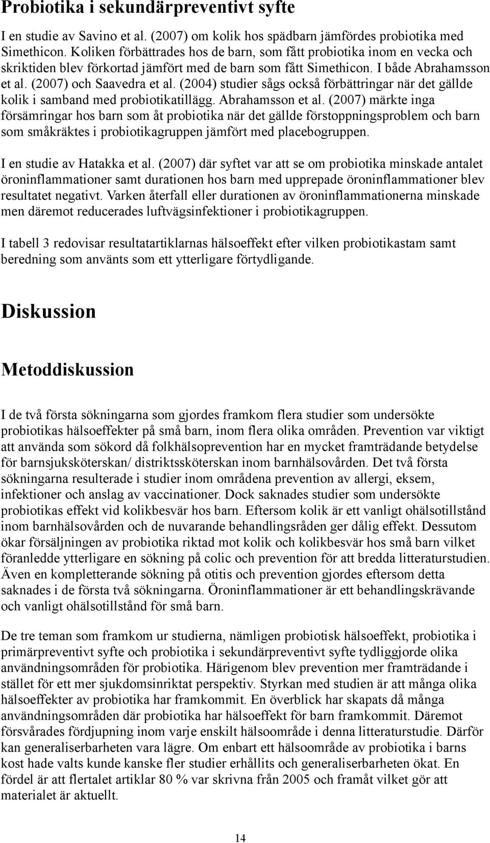 (2004) studier sågs också förbättringar när det gällde kolik i samband med probiotikatillägg. Abrahamsson et al.