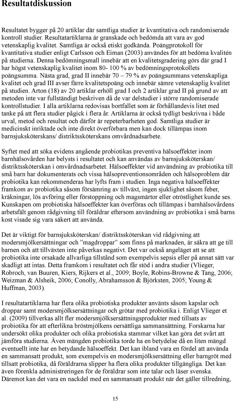 Poängprotokoll för kvantitativa studier enligt Carlsson och Eiman (2003) användes för att bedöma kvalitén på studierna.