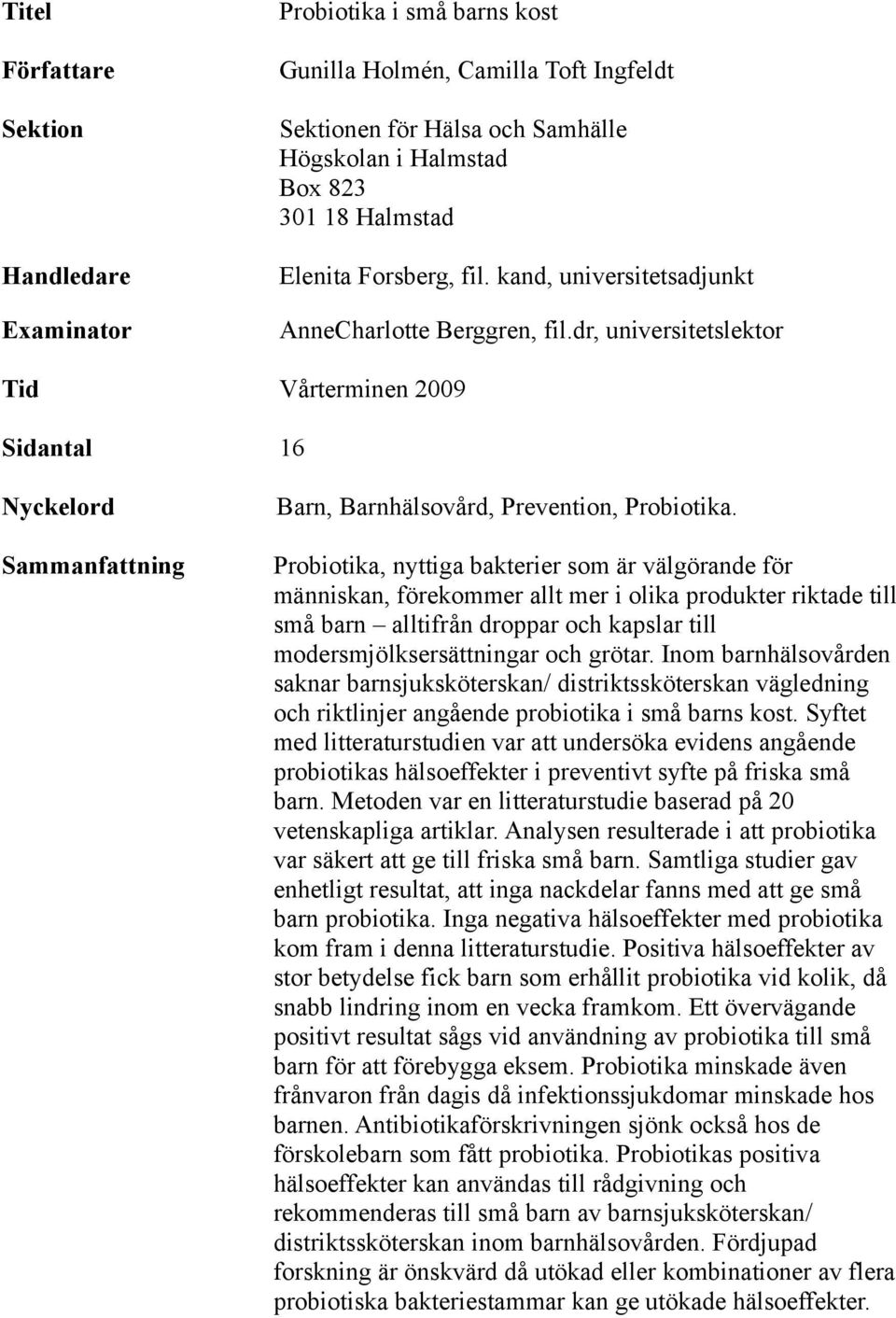 Probiotika, nyttiga bakterier som är välgörande för människan, förekommer allt mer i olika produkter riktade till små barn alltifrån droppar och kapslar till modersmjölksersättningar och grötar.