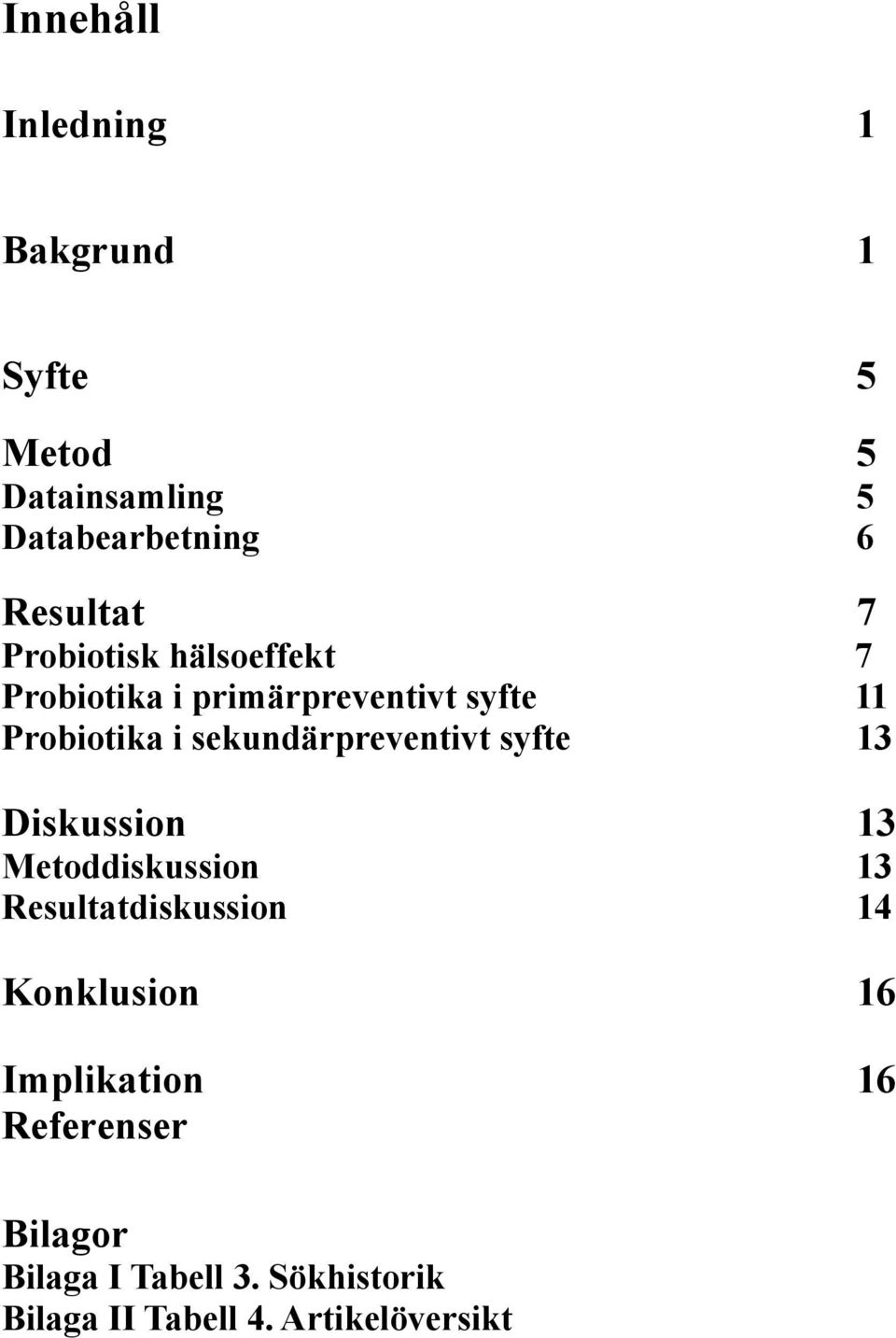 sekundärpreventivt syfte 13 Diskussion 13 Metoddiskussion 13 Resultatdiskussion 14