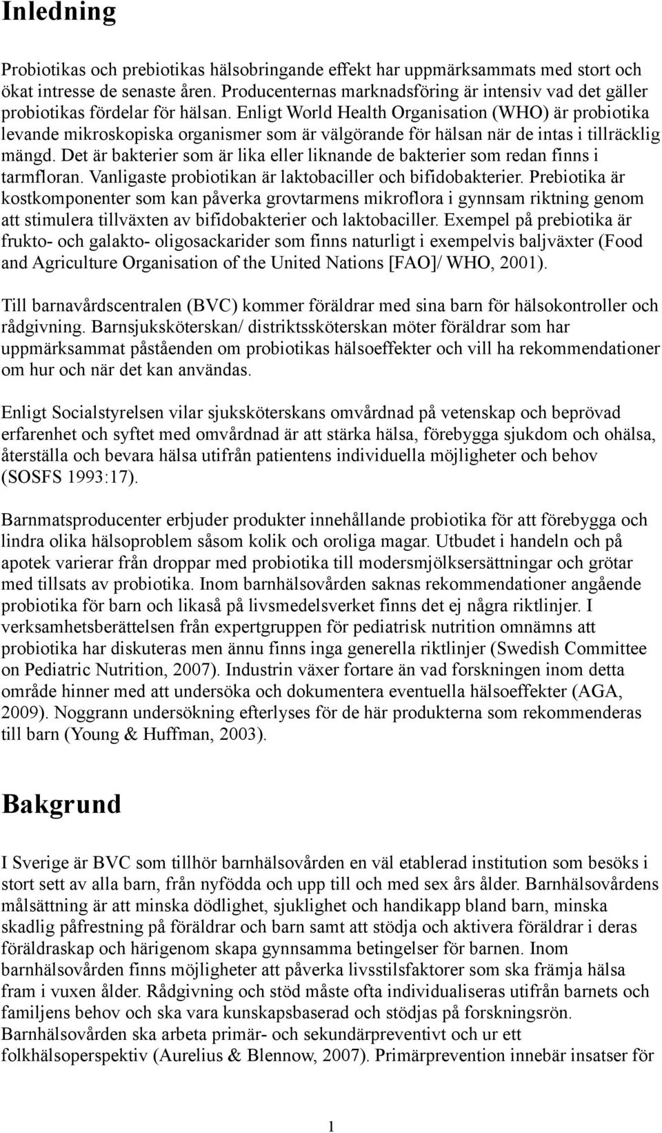 Enligt World Health Organisation (WHO) är probiotika levande mikroskopiska organismer som är välgörande för hälsan när de intas i tillräcklig mängd.