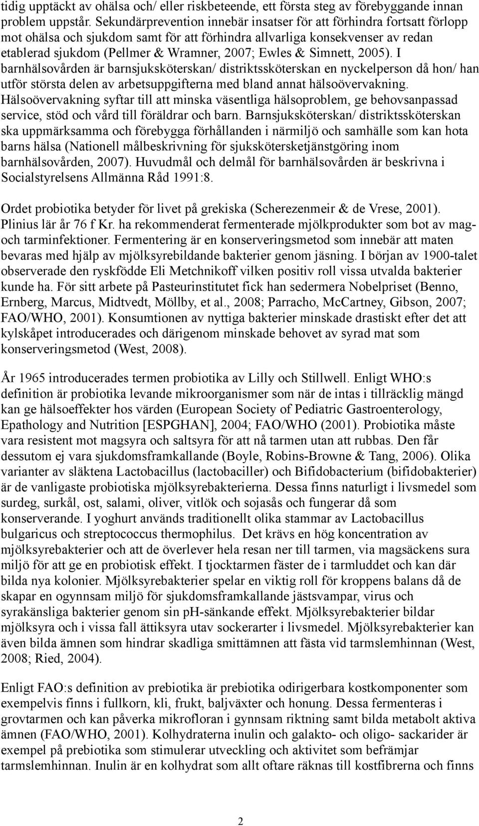 & Simnett, 2005). I barnhälsovården är barnsjuksköterskan/ distriktssköterskan en nyckelperson då hon/ han utför största delen av arbetsuppgifterna med bland annat hälsoövervakning.