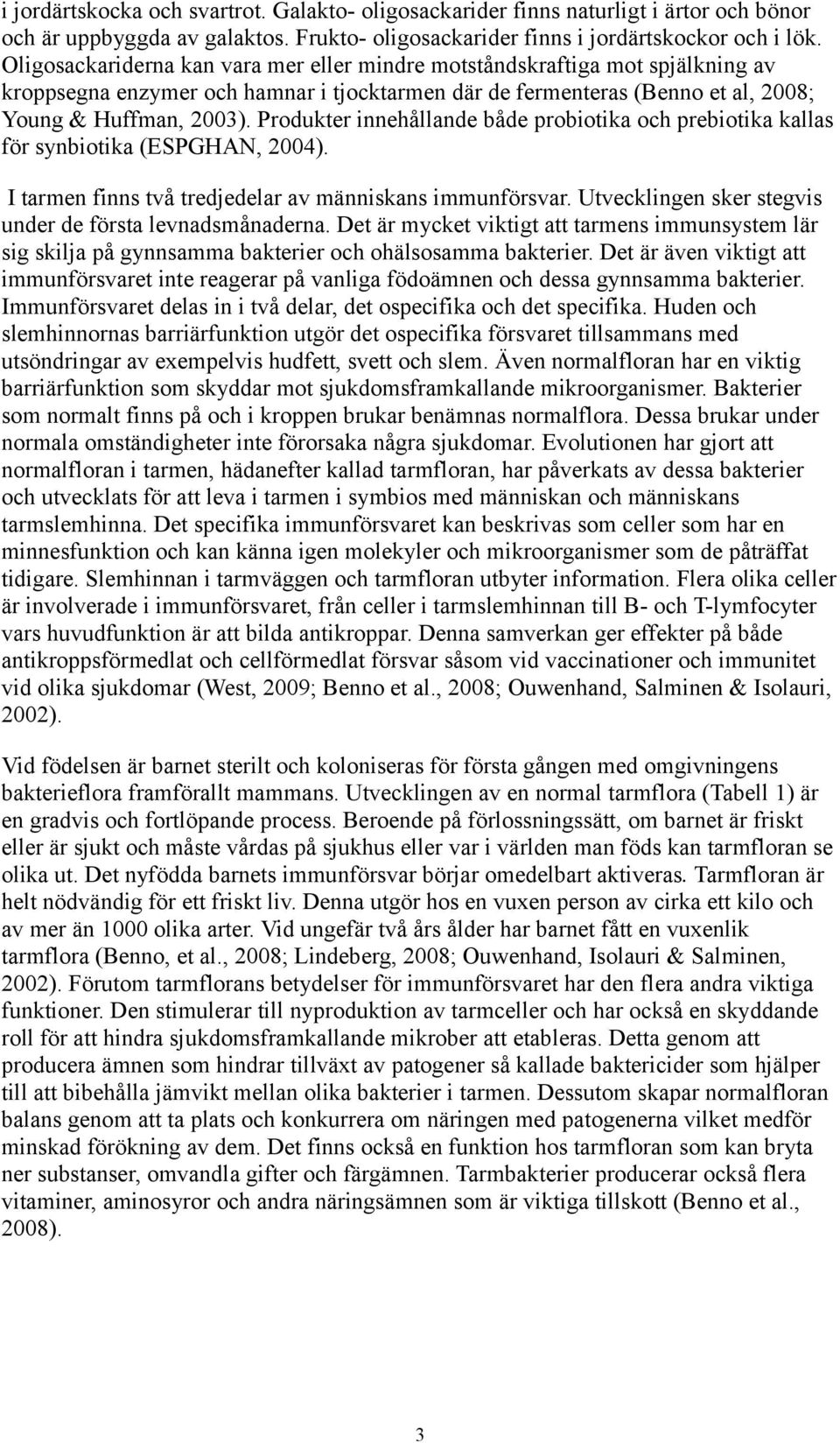 Produkter innehållande både probiotika och prebiotika kallas för synbiotika (ESPGHAN, 2004). I tarmen finns två tredjedelar av människans immunförsvar.