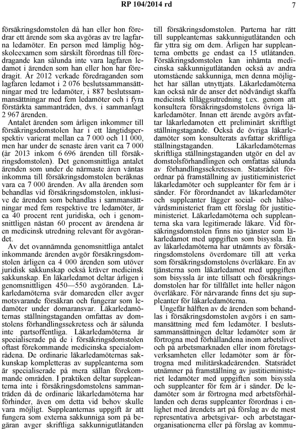 År 2012 verkade föredraganden som lagfaren ledamot i 2 076 beslutssammansättningar med tre ledamöter, i 887 beslutssammansättningar med fem ledamöter och i fyra förstärkta sammanträden, dvs.