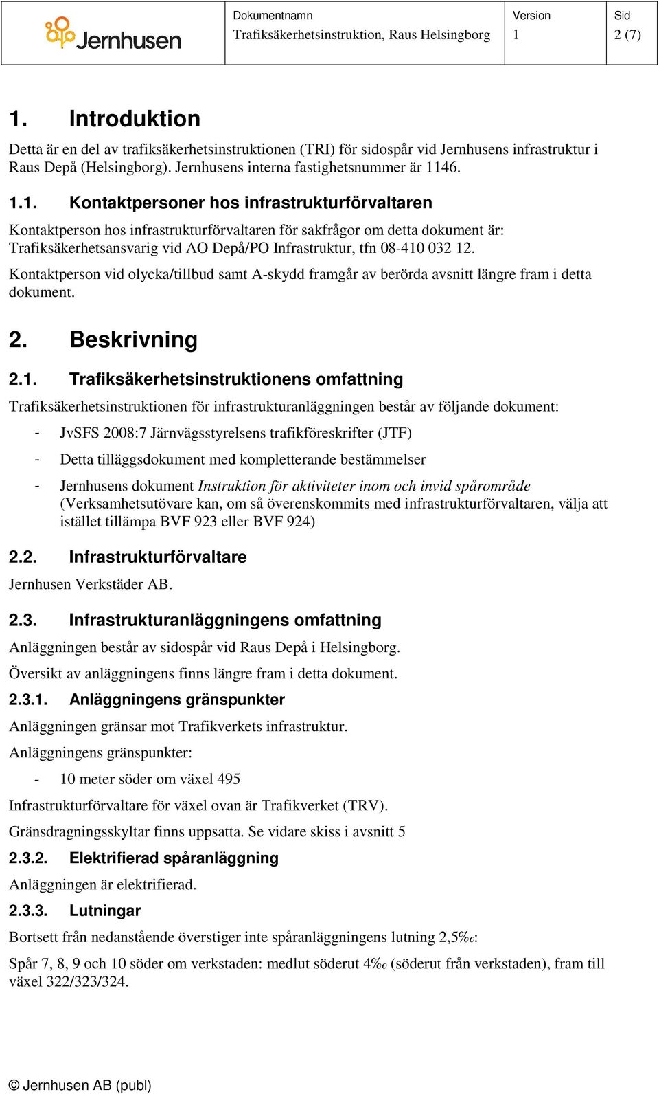 Kontaktperson vid olycka/tillbud samt A-skydd framgår av berörda avsnitt längre fram i detta dokument. 2. Beskrivning 2.