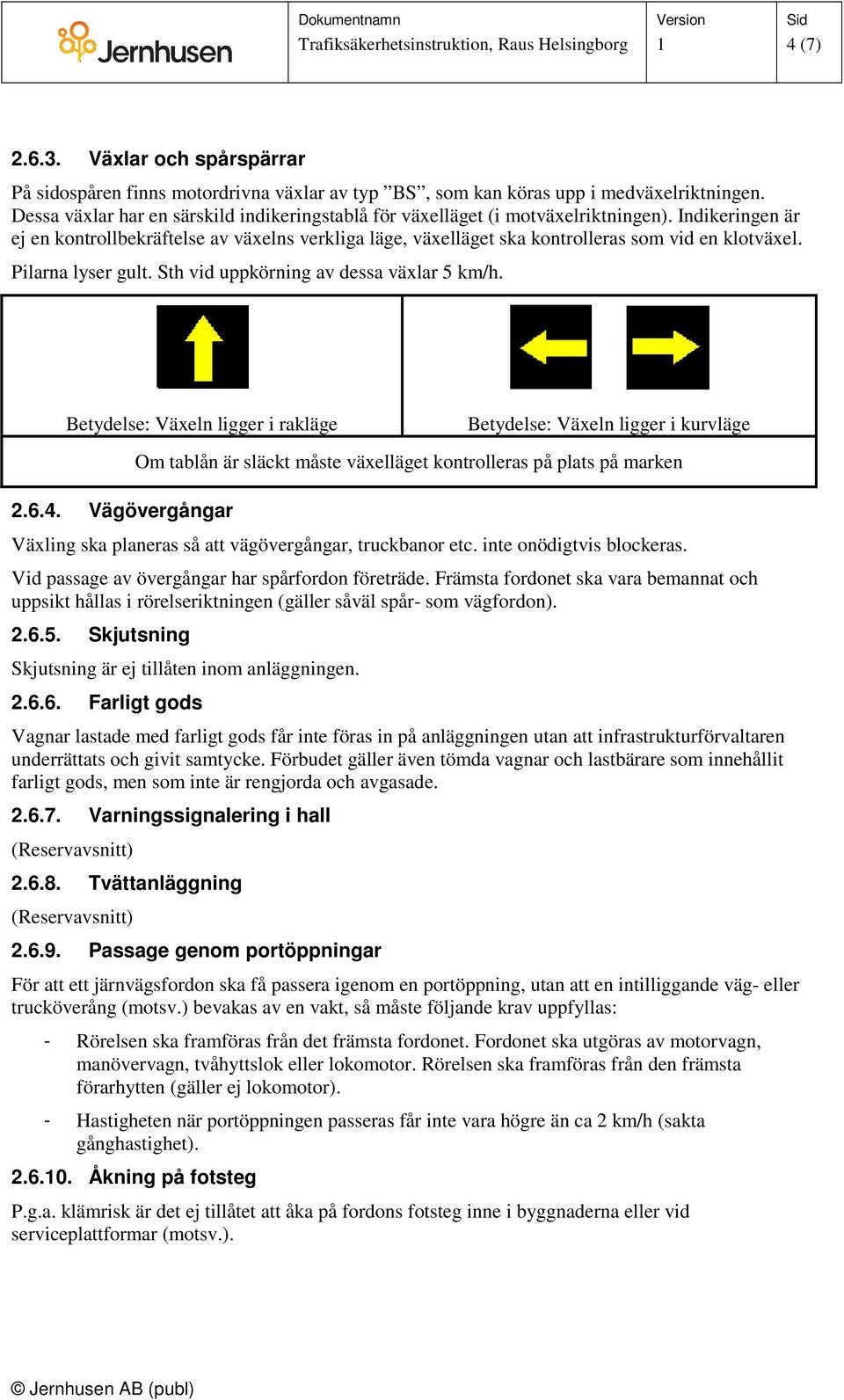 Indikeringen är ej en kontrollbekräftelse av växelns verkliga läge, växelläget ska kontrolleras som vid en klotväxel. Pilarna lyser gult. Sth vid uppkörning av dessa växlar 5 km/h.