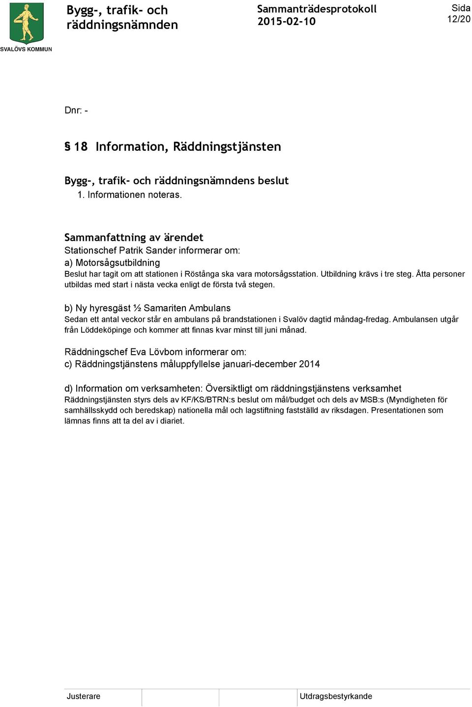 Åtta personer utbildas med start i nästa vecka enligt de första två stegen.