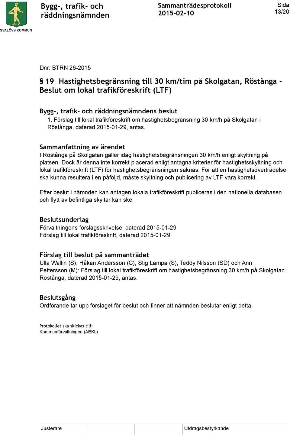 I Röstånga på Skolgatan gäller idag hastighetsbegränsningen 30 km/h enligt skyltning på platsen.