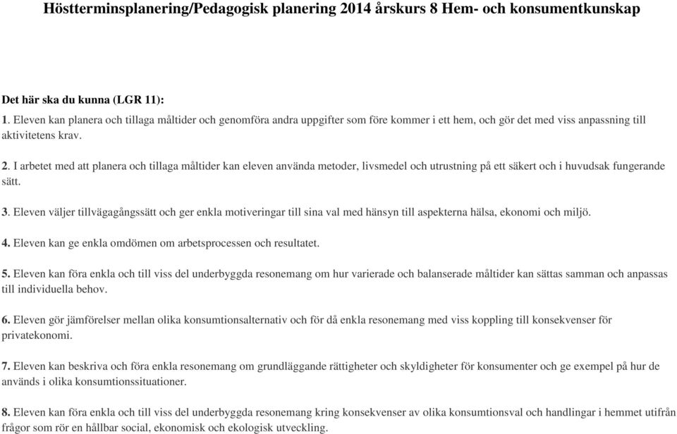 Eleven väljer tillvägagångssätt och ger enkla motiveringar till sina val med hänsyn till aspekterna hälsa, ekonomi och miljö. 4. Eleven kan ge enkla omdömen om arbetsprocessen och resultatet. 5.