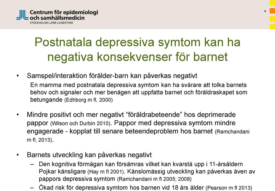 och Durbin 2010). Pappor med depressiva symtom mindre engagerade - kopplat till senare beteendeproblem hos barnet (Ramchandani m fl, 2013).
