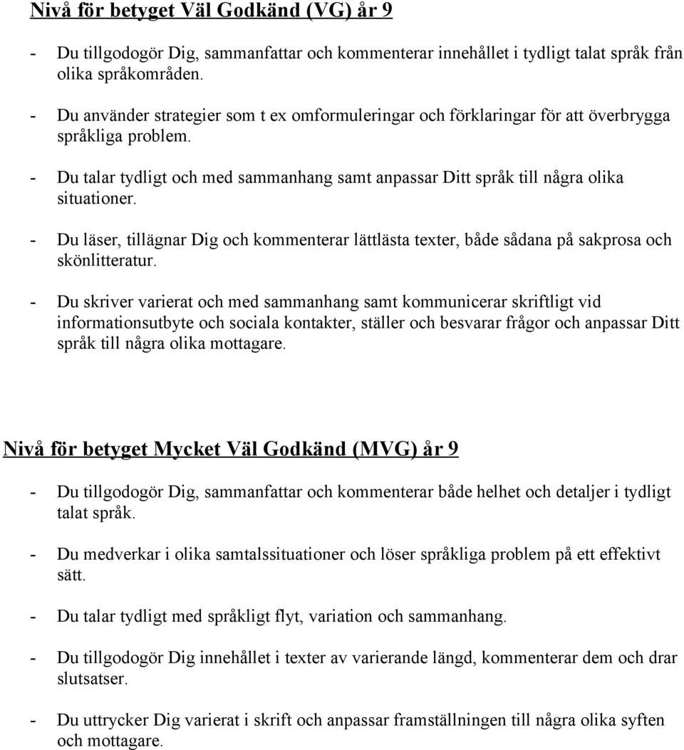 - Du läser, tillägnar Dig och kommenterar lättlästa texter, både sådana på sakprosa och skönlitteratur.