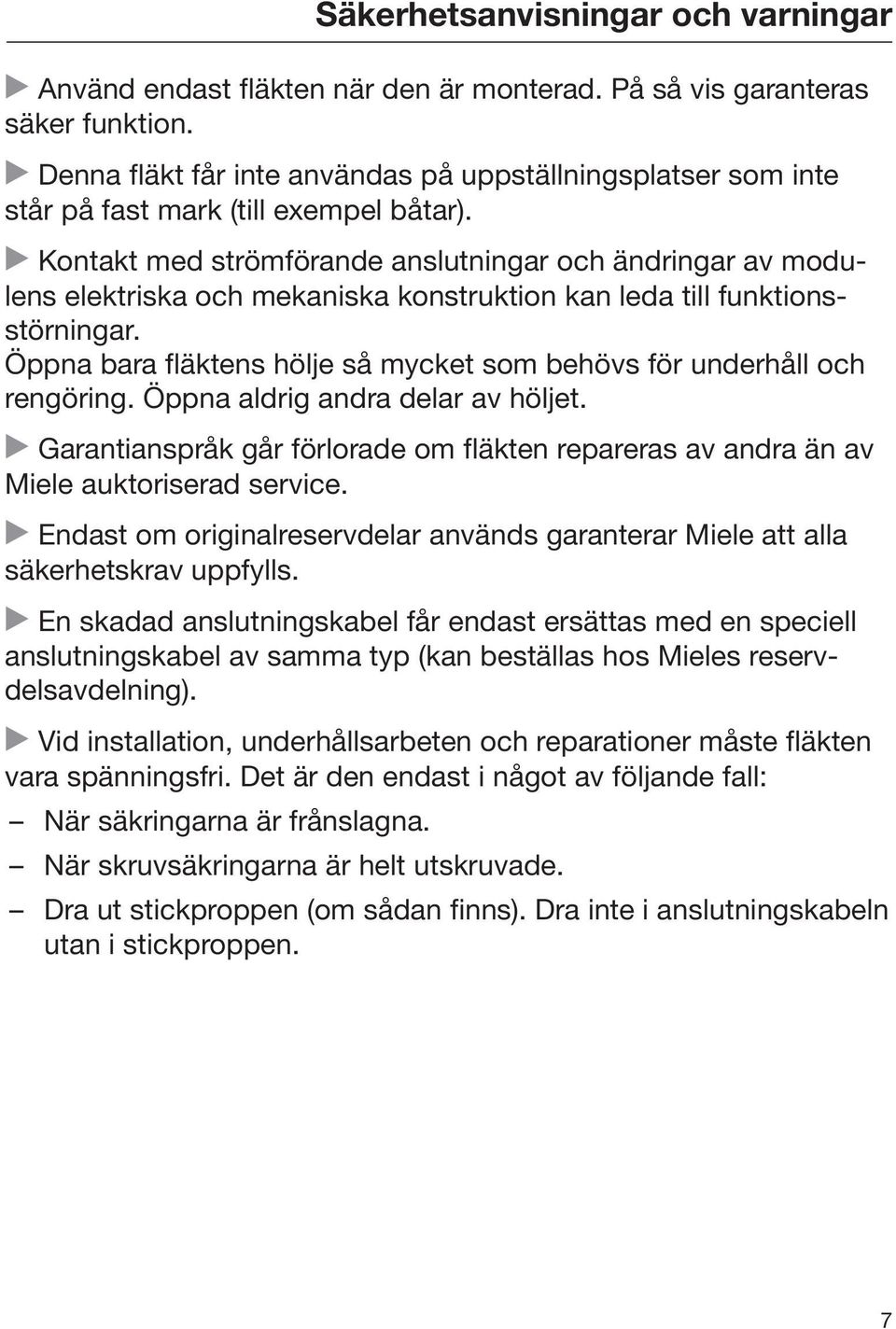 Kontakt med strömförande anslutningar och ändringar av modulens elektriska och mekaniska konstruktion kan leda till funktionsstörningar.