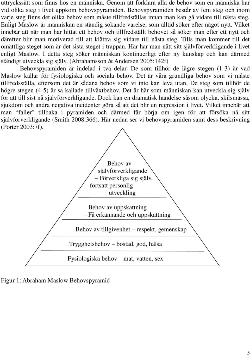 Enligt Maslow är människan en ständig sökande varelse, som alltid söker efter något nytt.