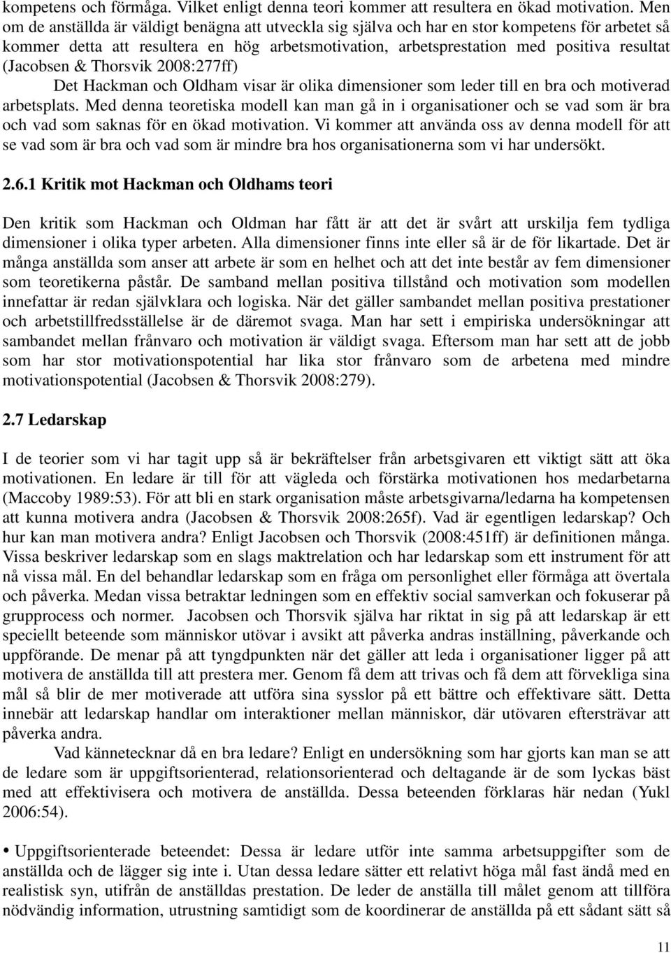 (Jacobsen & Thorsvik 2008:277ff) Det Hackman och Oldham visar är olika dimensioner som leder till en bra och motiverad arbetsplats.