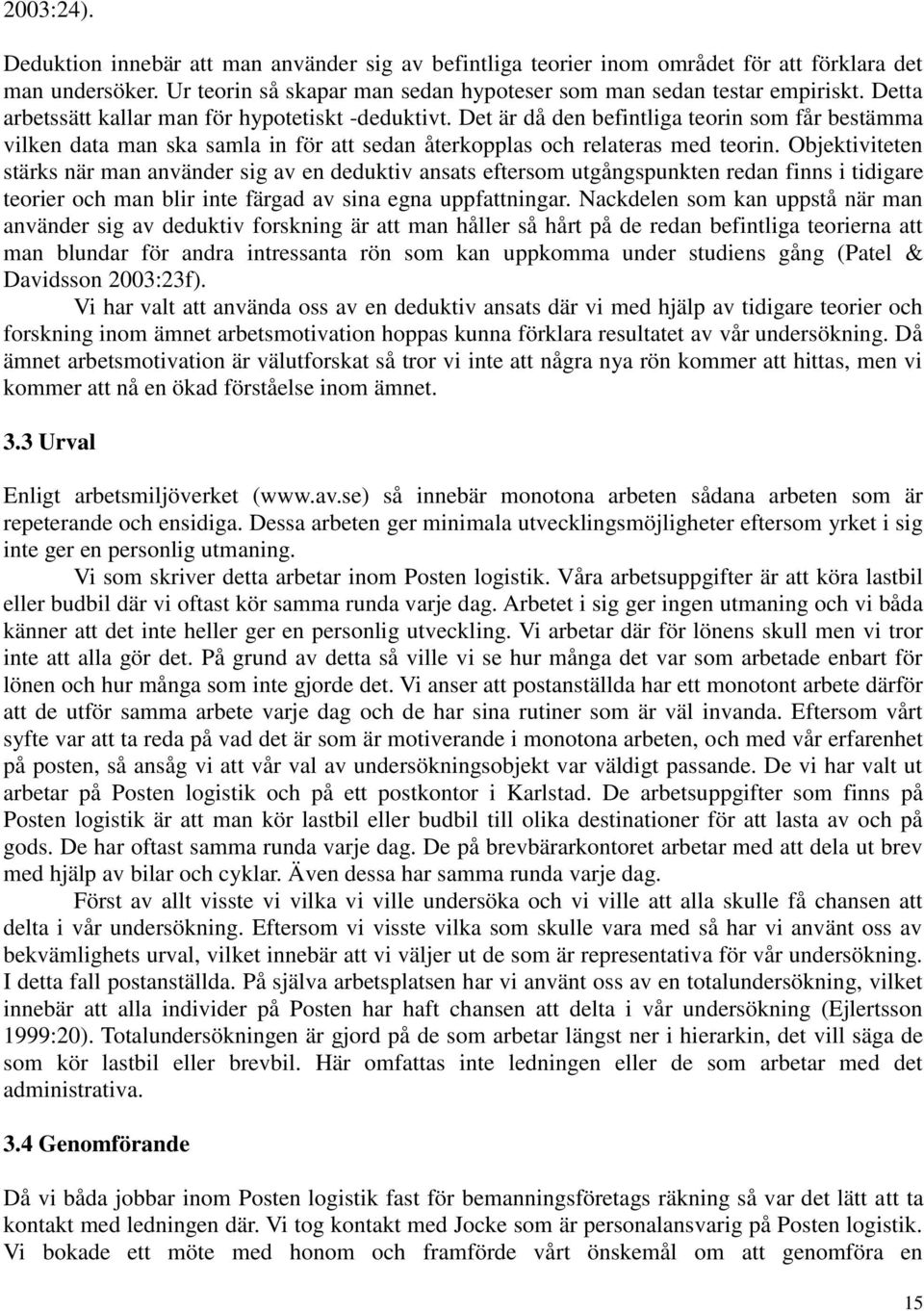 Objektiviteten stärks när man använder sig av en deduktiv ansats eftersom utgångspunkten redan finns i tidigare teorier och man blir inte färgad av sina egna uppfattningar.