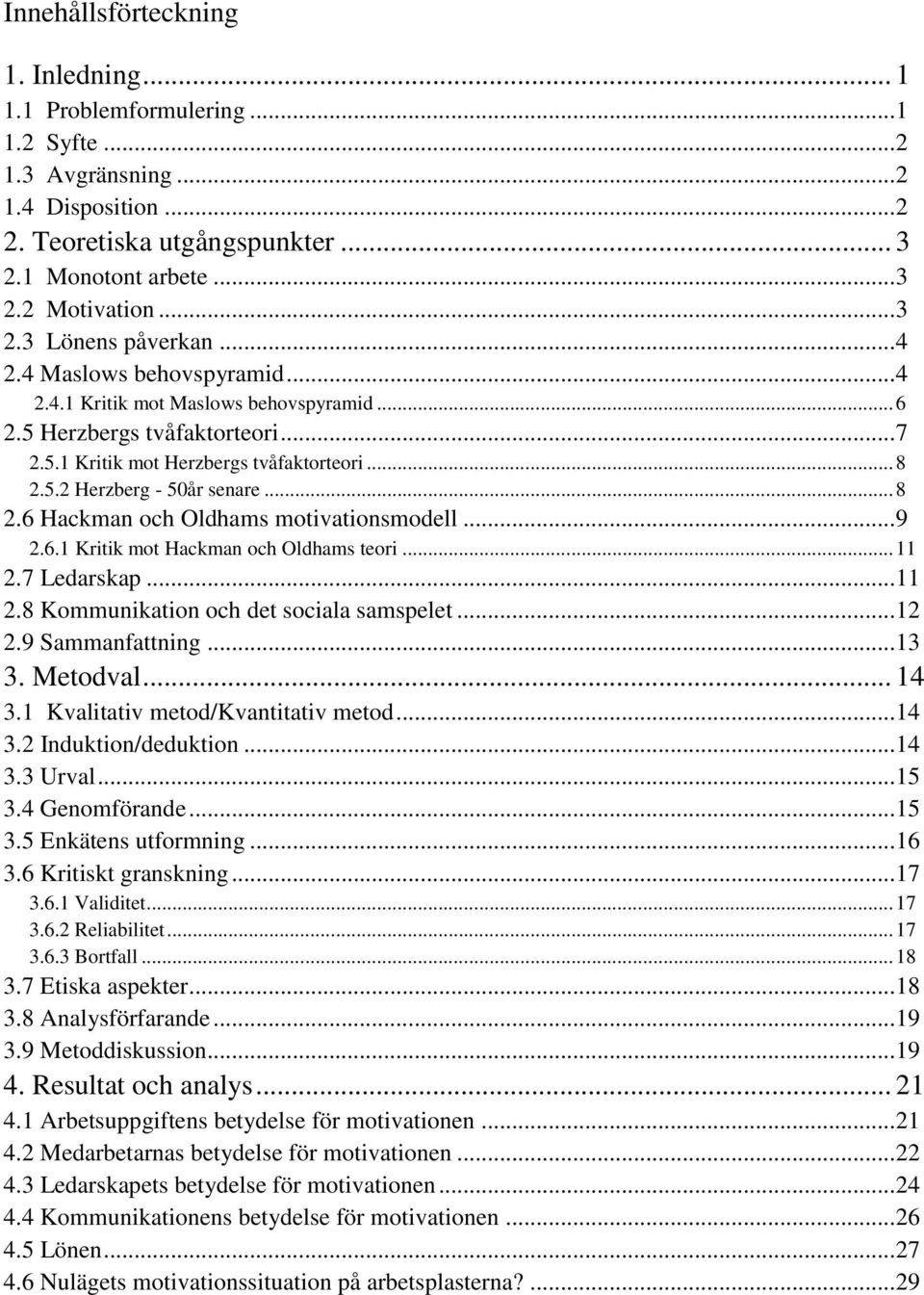 .. 8 2.6 Hackman och Oldhams motivationsmodell... 9 2.6.1 Kritik mot Hackman och Oldhams teori... 11 2.7 Ledarskap... 11 2.8 Kommunikation och det sociala samspelet... 12 2.9 Sammanfattning... 13 3.