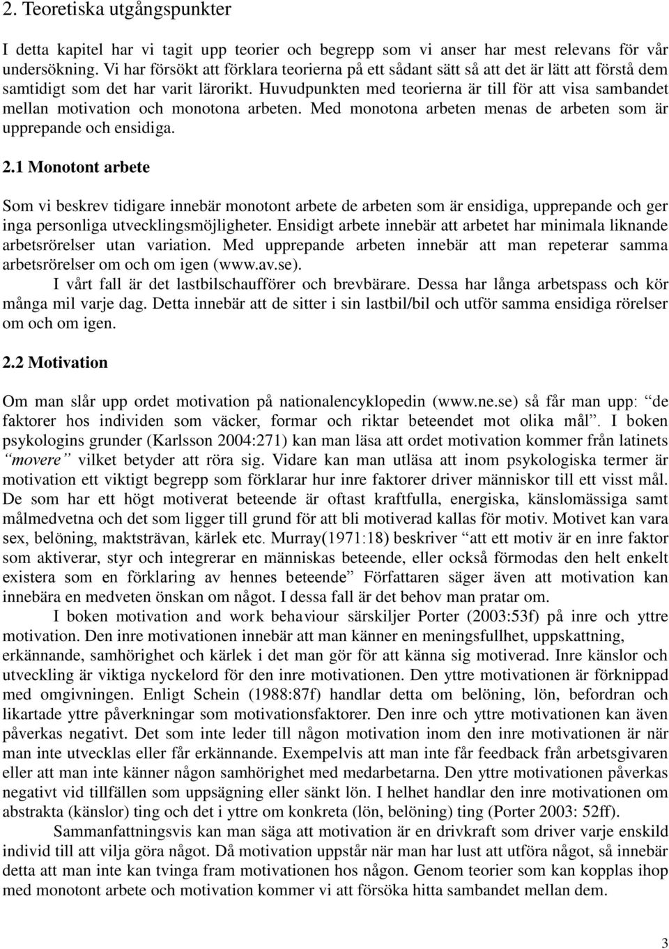 Huvudpunkten med teorierna är till för att visa sambandet mellan motivation och monotona arbeten. Med monotona arbeten menas de arbeten som är upprepande och ensidiga. 2.