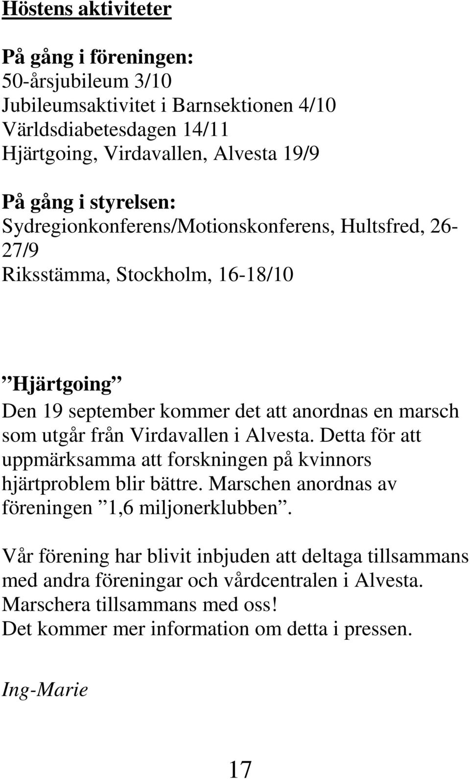 Virdavallen i Alvesta. Detta för att uppmärksamma att forskningen på kvinnors hjärtproblem blir bättre. Marschen anordnas av föreningen 1,6 miljonerklubben.