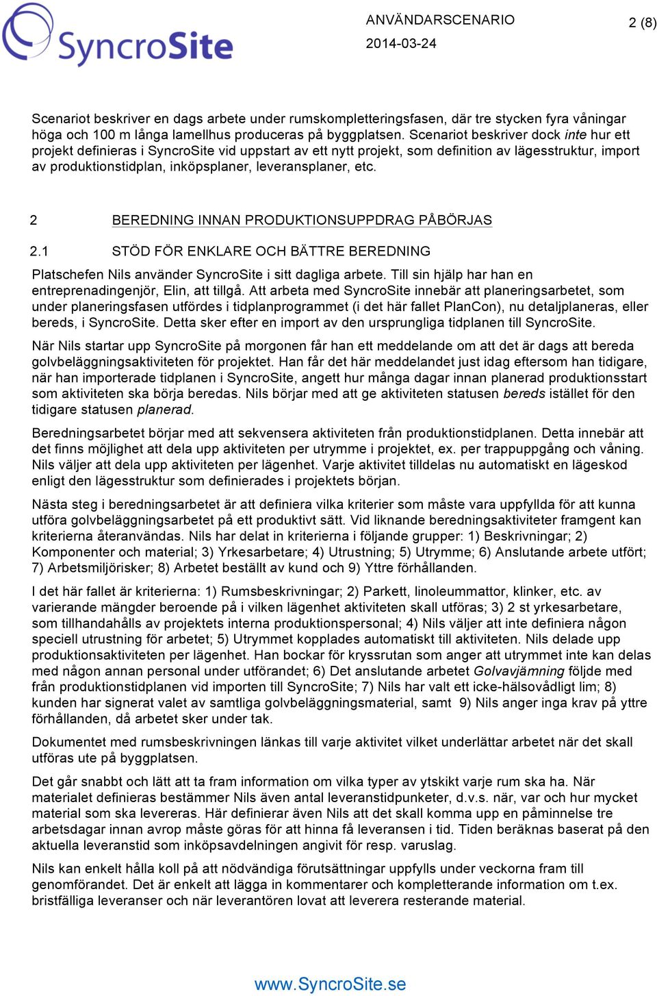 etc. 2 BEREDNING INNAN PRODUKTIONSUPPDRAG PÅBÖRJAS 2.1 STÖD FÖR ENKLARE OCH BÄTTRE BEREDNING Platschefen Nils använder SyncroSite i sitt dagliga arbete.