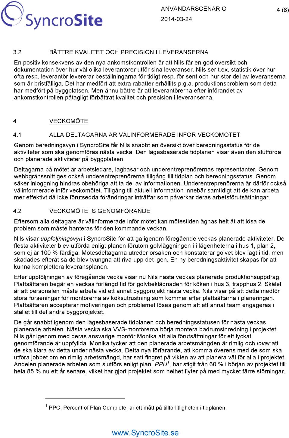 leveranser. Nils ser t.ex. statistik över hur ofta resp. leverantör levererar beställningarna för tidigt resp. för sent och hur stor del av leveranserna som är bristfälliga.