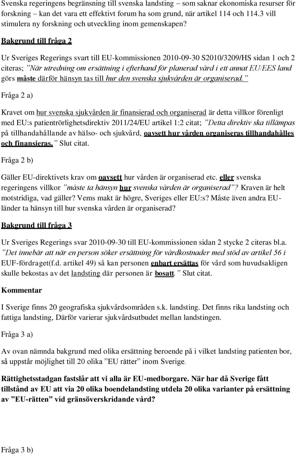 Bakgrund till fråga 2 Ur Sveriges Regerings svart till EU-kommissionen 2010-09-30 S2010/3209/HS sidan 1 och 2 citeras; När utredning om ersättning i efterhand för planerad vård i ett annat EU/EES