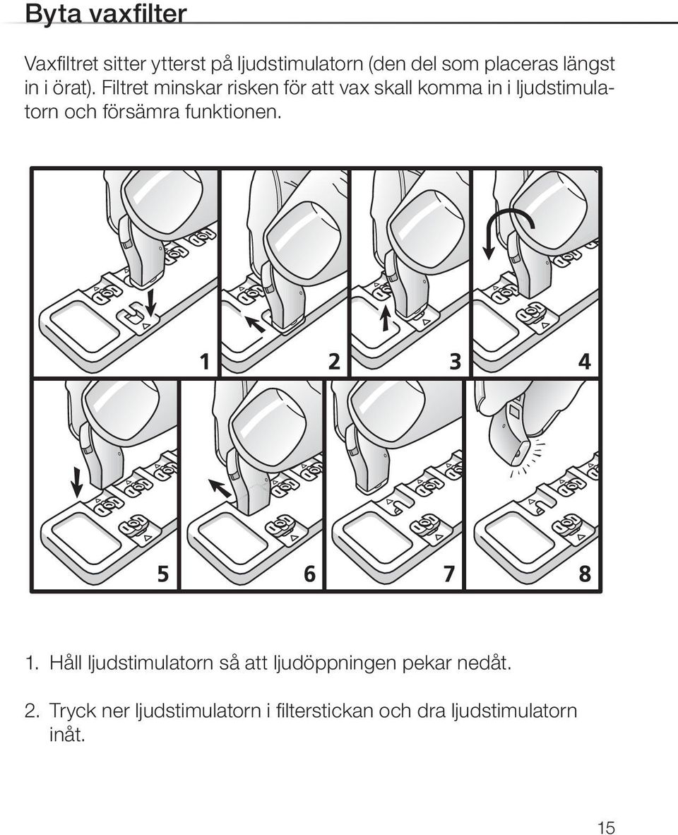 Filtret minskar risken för att vax skall komma in i ljudstimulatorn och försämra