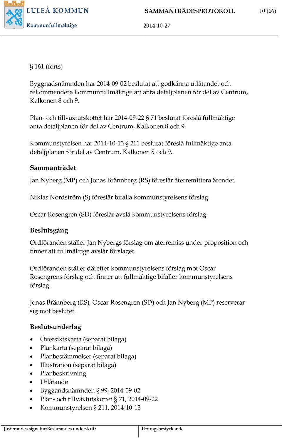 Kommunstyrelsen har 2014-10-13 211 beslutat föreslå fullmäktige anta detaljplanen för del av Centrum, Kalkonen 8 och 9.