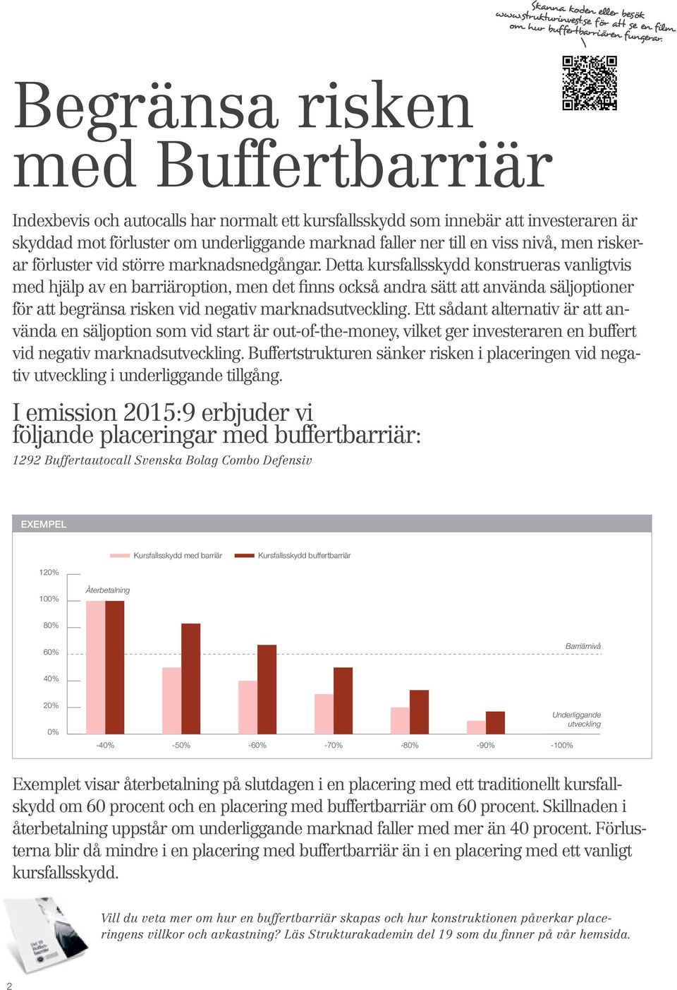 Detta kursfallsskydd konstrueras vanligtvis med hjälp av en barriäroption, men det finns också andra sätt att använda säljoptioner för att begränsa risken vid negativ marknadsutveckling.