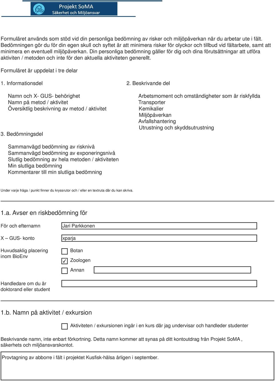 Din personliga bedömning gäller för dig och dina förutsättningar att utföra aktiviten / metoden och inte för den aktuella aktiviteten generellt. Formuläret är uppdelat i tre delar 1.