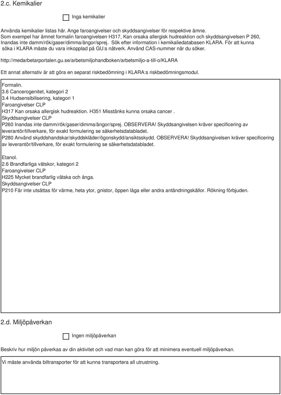 Sök efter information i kemikaliedatabasen KLARA. För att kunna söka i KLARA måste du vara inkopplad på GU:s nätverk. Använd CAS-nummer när du söker. http://medarbetarportalen.gu.