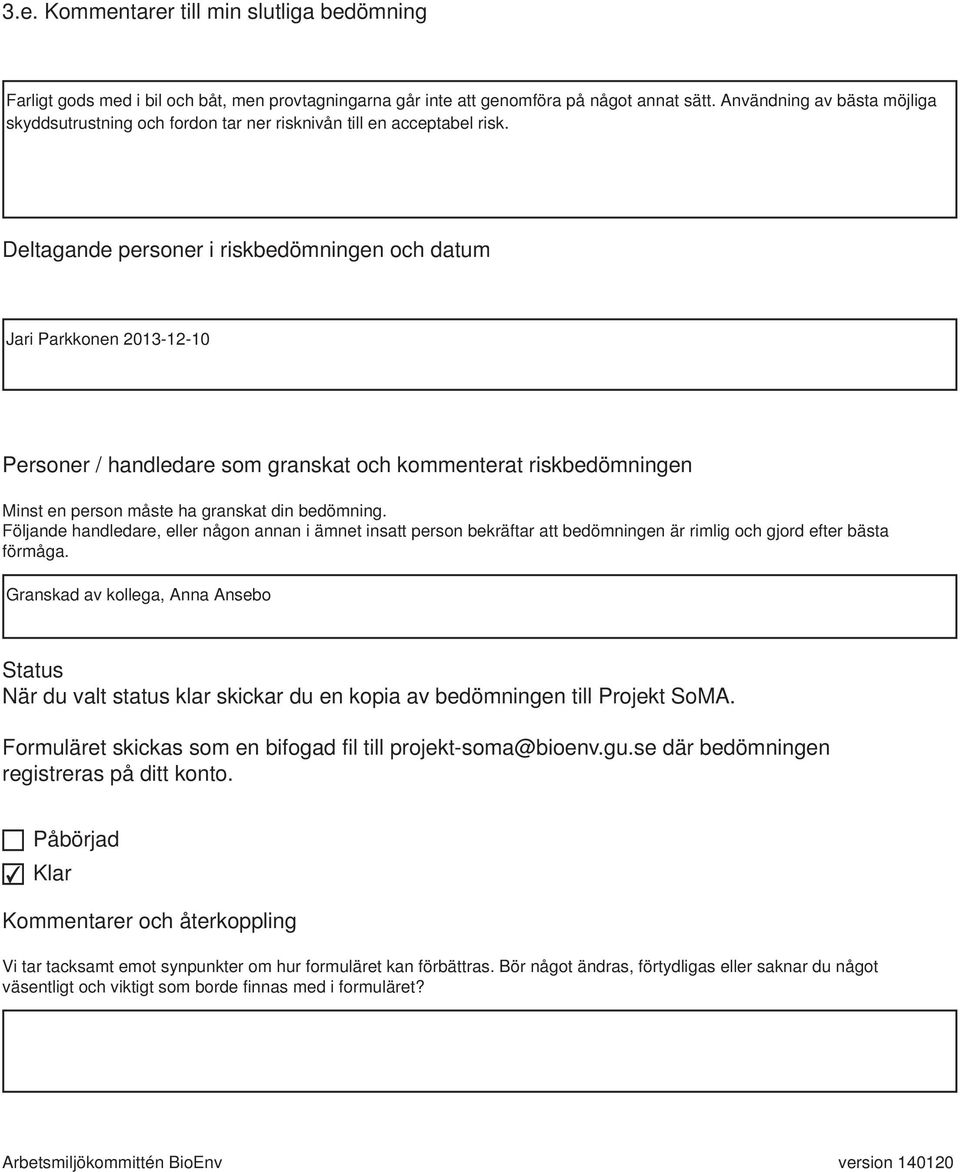 Deltagande personer i riskbedömningen och datum Jari Parkkonen 2013-12-10 Personer / handledare som granskat och kommenterat riskbedömningen Minst en person måste ha granskat din bedömning.