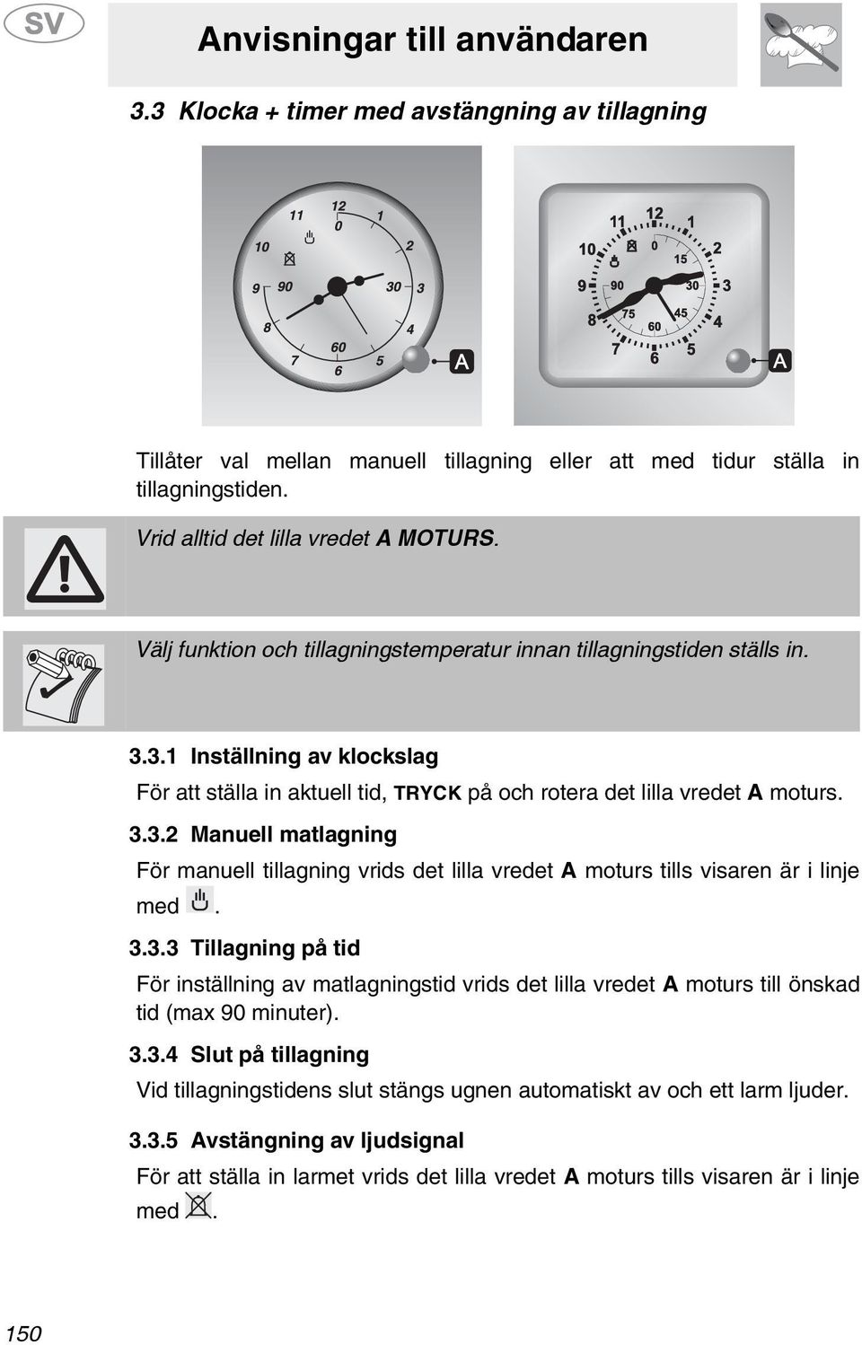 3.3.3 Tillagning på tid För inställning av matlagningstid vrids det lilla vredet A moturs till önskad tid (max 90 minuter). 3.3.4 Slut på tillagning Vid tillagningstidens slut stängs ugnen automatiskt av och ett larm ljuder.