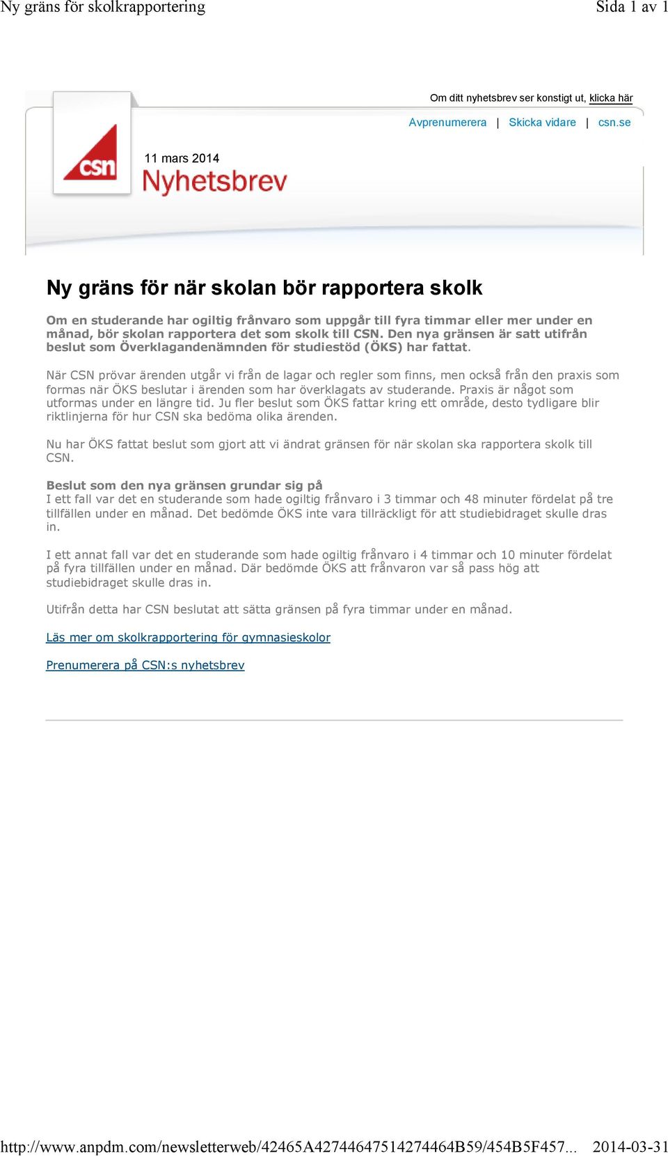 se 11 mars 2014 Ny gräns för när skolan bör rapportera skolk Om en studerande har ogiltig frånvaro som uppgår till fyra timmar eller mer under en månad, bör skolan rapportera det som skolk till CSN.